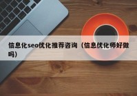 信息化seo优化推荐咨询（信息优化师好做吗）