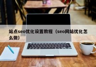 站点seo优化设置教程（seo网站优化怎么做）